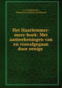 Het Haarlemmer-meer-boek: Met aanteekeningen van en voorafgegaan door eenige .