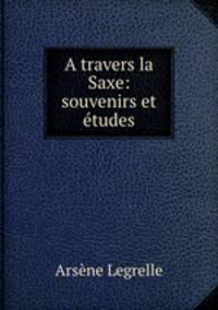 A travers la Saxe: souvenirs et etudes