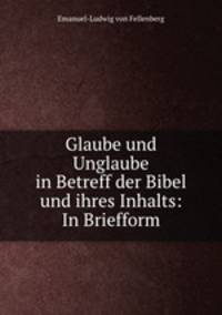 Glaube und Unglaube in Betreff der Bibel und ihres Inhalts: In Briefform