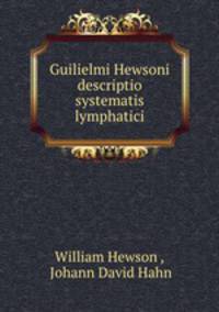 Guilielmi Hewsoni descriptio systematis lymphatici