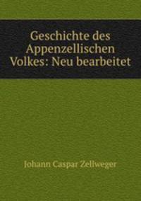 Geschichte des Appenzellischen Volkes: Neu bearbeitet