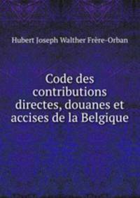 Code des contributions directes, douanes et accises de la Belgique