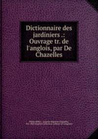 Dictionnaire des jardiniers .: Ouvrage tr. de l