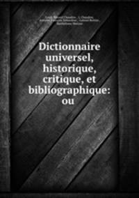 Dictionnaire universel, historique, critique, et bibliographique: ou .