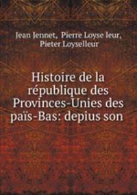 Histoire de la republique des Provinces-Unies des pais-Bas: depius son .