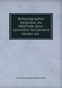 Botanographie belgique, ou Methode pour connoitre facilement toutes les .
