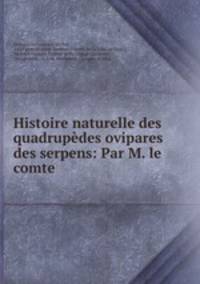Histoire naturelle des quadrupedes ovipares & des serpens: Par M. le comte .