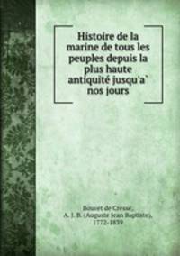 Histoire de la marine de tous les peuples depuis la plus haute antiquite? jusqu