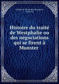 Histoire du trait de Westphalie ou des ngociations qui se firent Munster .