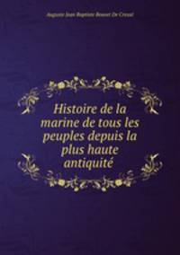 Histoire de la marine de tous les peuples depuis la plus haute antiquite .