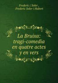 La Bruixa: tragi-comedia en quatre actes y en vers