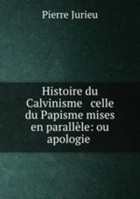 Histoire du Calvinisme & celle du Papisme mises en parallele: ou apologie .