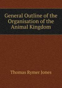 General Outline of the Organisation of the Animal Kingdom