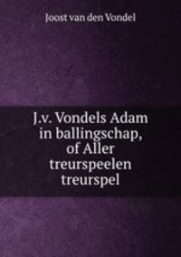 J.v. Vondels Adam in ballingschap, of Aller treurspeelen treurspel
