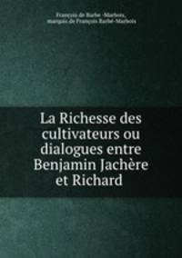 La Richesse des cultivateurs ou dialogues entre Benjamin Jachere et Richard .