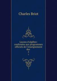 Leons d`algbre: conformes aux programmes officiels de l`enseignement des .. 2
