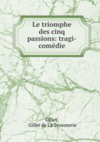 Le triomphe des cinq passions: tragi-comedie