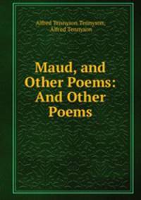 Maud, and Other Poems: And Other Poems