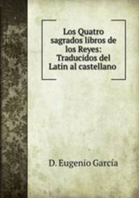 Los Quatro sagrados libros de los Reyes: Traducidos del Latin al castellano .