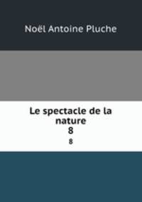 Le spectacle de la nature. 8