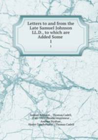 Letters to and from the Late Samuel Johnson LL.D., to which are Added Some .. 1
