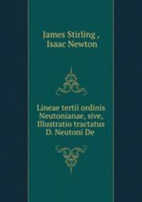 Lineae tertii ordinis Neutonianae, sive, Illustratio tractatus D. Neutoni De .