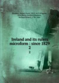 Ireland and its rulers microform : since 1829. 2