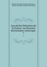 Les sicles littraires de la France: ou Nouveau dictionnaire, historique .. 7