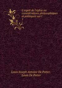 L`esprit de l`glise ou considrations philosophiques et politiques sur l .. 1