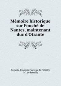 Memoire historique sur Fouche de Nantes, maintenant duc d