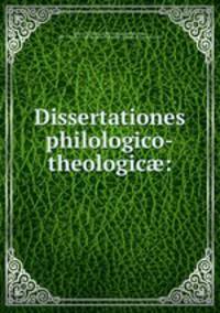 Dissertationes philologico-theologic?:
