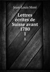 Lettres crites de Suisse avant 1780. 1