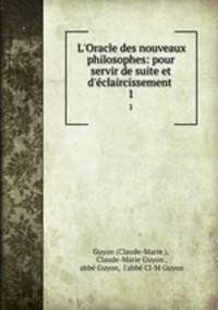 L`Oracle des nouveaux philosophes: pour servir de suite et d`claircissement .. 1