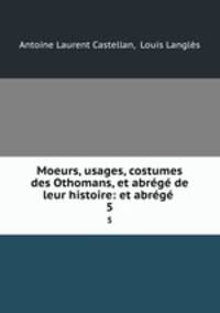 Moeurs, usages, costumes des Othomans, et abrege de leur histoire: et abrege .