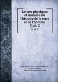 Lettres physiques et morales sur l`histoire de la terre et de l`homme .. 5, pt. 2