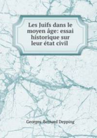 Les Juifs dans le moyen age: essai historique sur leur etat civil .
