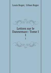 Lettres sur le Dannemarc: Tome I. 1