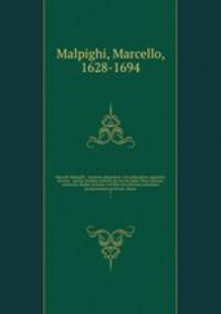 Marcelli Malpighii . Anatome plantarum. Cui subjungitur appendix, iteratas & auctas ejusdem authoris de ovo incubato observationes continens. Regi societati, Londini ad scientiam naturalem promovendam institut, dicata. 2