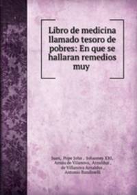 Libro de medicina llamado tesoro de pobres: En que se hallaran remedios muy .