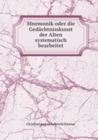 Mnemonik oder die Gedachtnisskunst der Alten systematisch bearbeitet