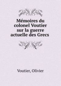 Me?moires du colonel Voutier sur la guerre actuelle des Grecs