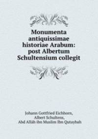 Monumenta antiquissimae historiae Arabum: post Albertum Schultensium collegit