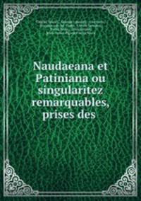Naudaeana et Patiniana ou singularitez remarquables, prises des .