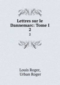 Lettres sur le Dannemarc: Tome I. 2