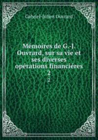 Memoires de G.-J. Ouvrard, sur sa vie et ses diverses operations financieres