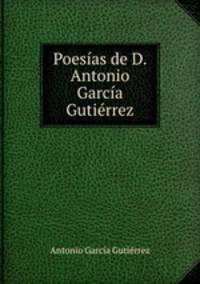 Poesias de D. Antonio Garcia Gutierrez.