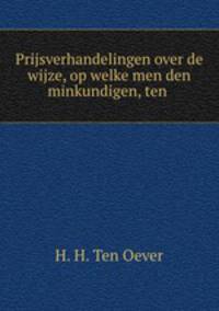 Prijsverhandelingen over de wijze, op welke men den minkundigen, ten .