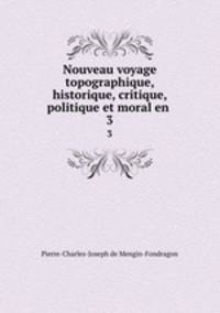 Nouveau voyage topographique, historique, critique, politique et moral en .. 3