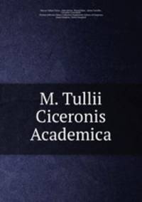 M. Tullii Ciceronis Academica