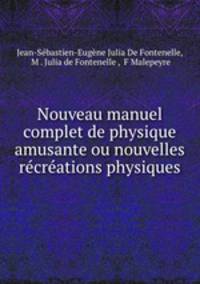 Nouveau manuel complet de physique amusante ou nouvelles recreations physiques
